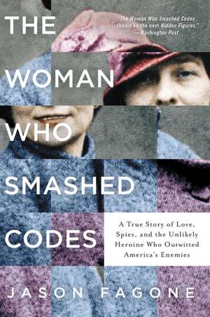 The Woman Who Smashed Codes: A True Story of Love, Spies, and the Unlikely Heroine Who Outwitted America's Enemies de Jason Fagone