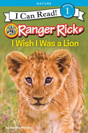 Ranger Rick: I Wish I Was a Lion de Sandra Markle