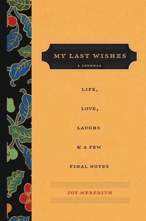 My Last Wishes: A Journal of Life, Love, Laughs, & a Few Final Notes de Joy Meredith