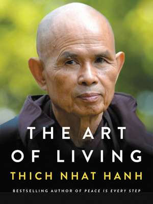 The Art of Living: Peace and Freedom in the Here and Now de Thich Nhat Hanh