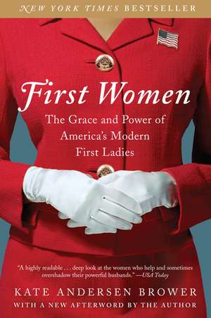 First Women: The Grace and Power of America's Modern First Ladies de Kate Andersen Brower