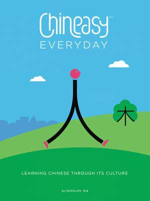 Chineasy Everyday: Learning Chinese Through Its Culture de ShaoLan Hsueh 