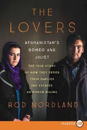 The Lovers: Afghanistan's Romeo and Juliet, the True Story of How They Defied Their Families de Rod Nordland