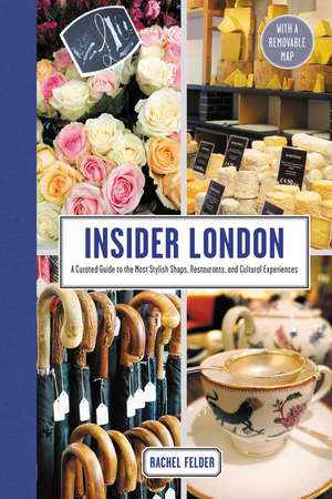 Insider London: A Curated Guide to the Most Stylish Shops, Restaurants, and Cultural Experiences de Rachel Felder