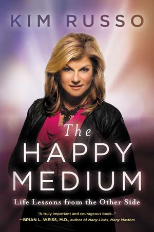 The Happy Medium: Life Lessons from the Other Side de Kim Russo