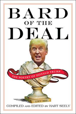 Bard of the Deal: The Poetry of Donald Trump de Hart Seely