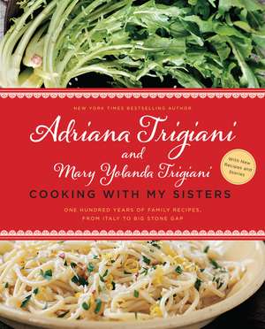 Cooking with My Sisters: One Hundred Years of Family Recipes, from Italy to Big Stone Gap de Adriana Trigiani