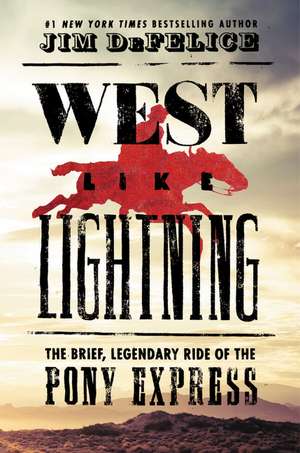 West Like Lightning: The Brief, Legendary Ride of the Pony Express de Jim DeFelice