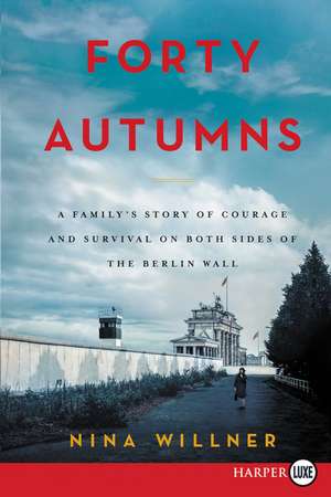 Forty Autumns: A Family's Story of Survival and Courage on Both Sides of the Berlin Wall de Nina Willner