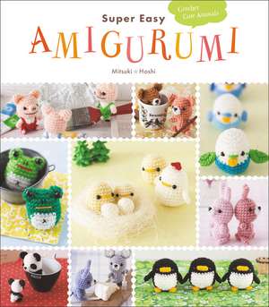 Super Easy Amigurumi: Crochet Cute Animals de Mitsuki Hoshi