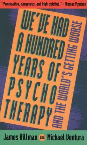 We've Had a Hundred Years of Psychotherapy--And the World's Getting Worse de James Hillman