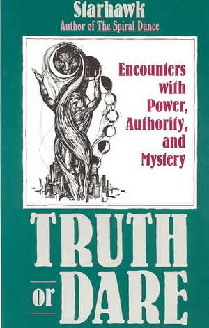 Truth or Dare: Encounters with Power, Authority, and Mystery de Starhawk