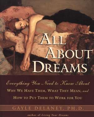 All About Dreams: Everything You Need To Know About *Why We Have Them *What They Mean *and How To Put Them To Work for You de Gayle M. Delaney