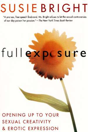 Full Exposure: Opening Up to Sexual Creativity and Erotic Expression de Susie Bright