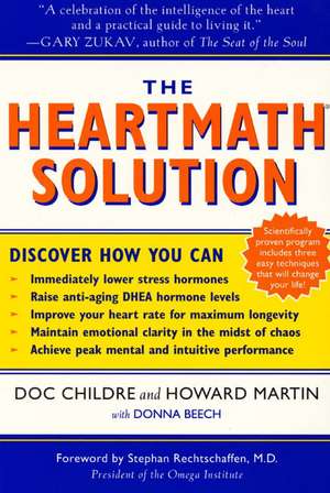 The HeartMath Solution: The Institute of HeartMath's Revolutionary Program for Engaging the Power of the Heart's Intelligence de Doc Childre