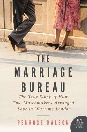 The Marriage Bureau: The True Story of How Two Matchmakers Arranged Love in Wartime London de Penrose Halson