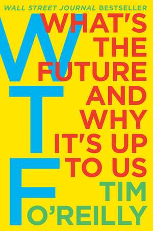 WTF?: What's the Future and Why It's Up to Us de Tim O'Reilly