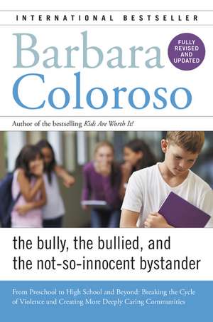 Bully, the Bullied, and the Not-So-Innocent Bystander: From Preschool to High School and Beyond: Breaking the Cycle of Violence and Creating More Deeply Caring Communities de Barbara Coloroso