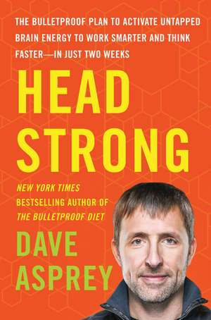 Head Strong: The Bulletproof Plan to Activate Untapped Brain Energy to Work Smarter and Think Faster-in Just Two Weeks de Dave Asprey