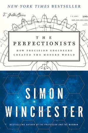 The Perfectionists: How Precision Engineers Created the Modern World de Simon Winchester