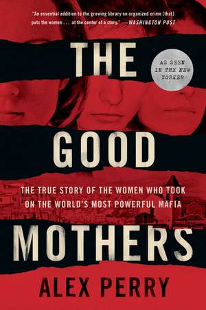 The Good Mothers: The True Story of the Women Who Took on the World's Most Powerful Mafia de Alex Perry