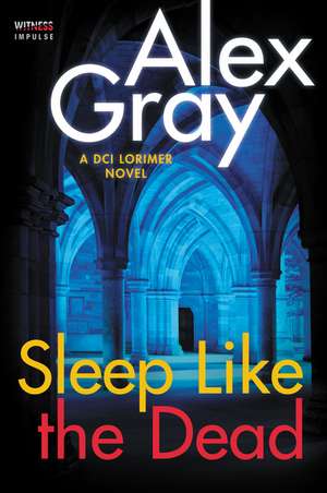 Sleep Like the Dead: A DCI Lorimer Novel de Alex Gray