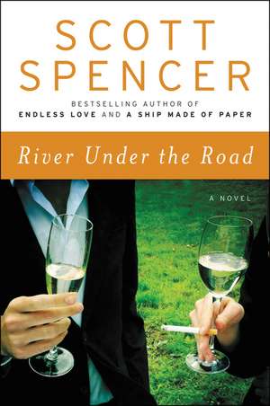 River Under the Road: A Novel de Scott Spencer