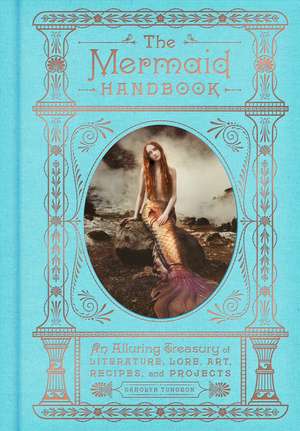 The Mermaid Handbook: An Alluring Treasury of Literature, Lore, Art, Recipes, and Projects de Carolyn Turgeon