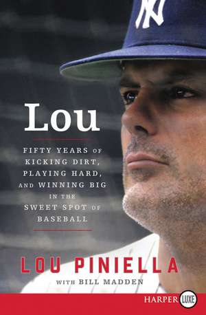 Lou: Fifty Years of Kicking Dirt, Playing Hard, and Winning Big in the Sweet Spot of Baseball de Lou Piniella