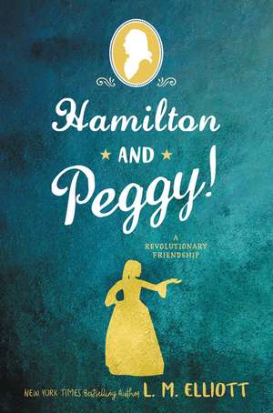 Hamilton and Peggy!: A Revolutionary Friendship de L. M. Elliott