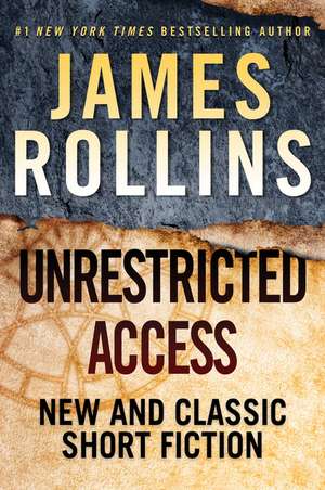 Unrestricted Access: New and Classic Short Fiction de James Rollins