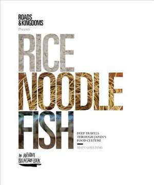 Rice, Noodle, Fish: Deep Travels Through Japan's Food Culture de Matt Goulding