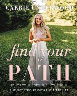 Find Your Path: Honor Your Body, Fuel Your Soul, and Get Strong with the Fit52 Life de Carrie Underwood