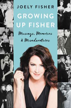 Growing Up Fisher: Musings, Memories, and Misadventures de Joely Fisher