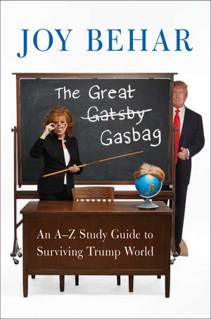 The Great Gasbag: An A-to-Z Study Guide to Surviving Trump World de Joy Behar