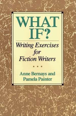 What If?: Writing Exercises for Fiction Writers de Anne Bernays