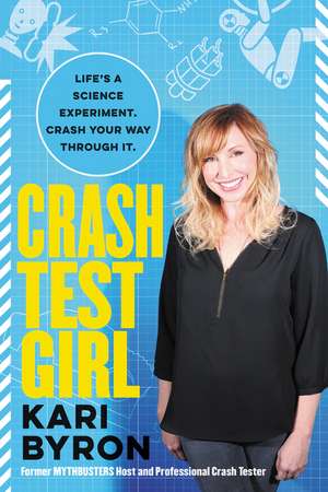 Crash Test Girl: Life's a Science Experiment. Crash Your Way Through It. de Kari Byron