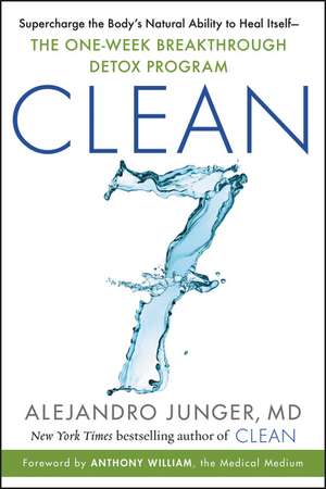 CLEAN 7: Supercharge the Body's Natural Ability to Heal Itself—The One-Week Breakthrough Detox Program de Alejandro Junger