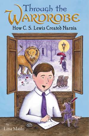 Through the Wardrobe: How C. S. Lewis Created Narnia de Lina Maslo