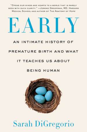 Early: An Intimate History of Premature Birth and What It Teaches Us About Being Human de Sarah DiGregorio