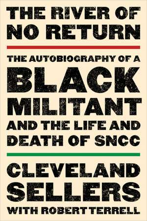 The River of No Return: The Autobiography of a Black Militant and the Life and Death of SNCC de Cleveland L. Sellers, EdD.