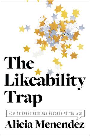 The Likeability Trap: How to Break Free and Succeed as You Are de Alicia Menendez