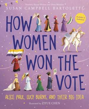 How Women Won the Vote: Alice Paul, Lucy Burns, and Their Big Idea de Susan Campbell Bartoletti