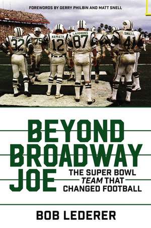 Beyond Broadway Joe: The Super Bowl TEAM That Changed Football de Bob Lederer