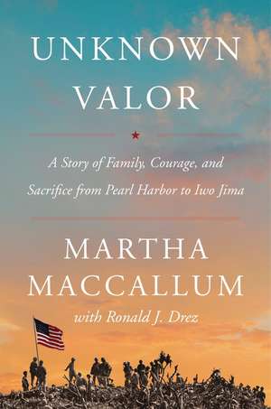 Unknown Valor: A Story of Family, Courage, and Sacrifice from Pearl Harbor to Iwo Jima de Martha MacCallum