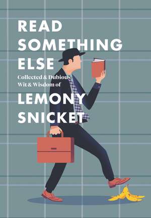 Read Something Else: Collected & Dubious Wit & Wisdom of Lemony Snicket de Lemony Snicket