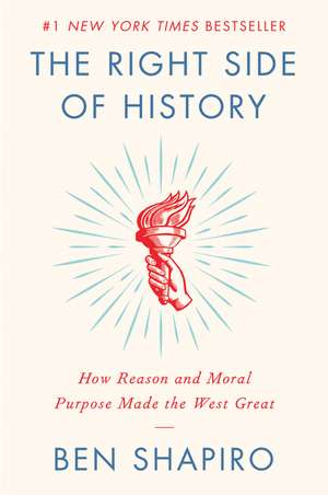 The Right Side of History: How Reason and Moral Purpose Made the West Great de Ben Shapiro