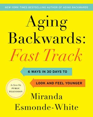 Aging Backwards: Fast Track: 6 Ways in 30 Days to Look and Feel Younger de Miranda Esmonde-White