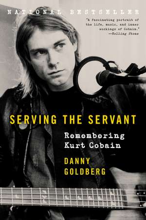 Serving the Servant: Remembering Kurt Cobain de Danny Goldberg