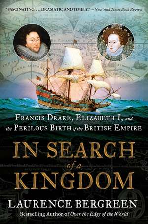 In Search of a Kingdom: Francis Drake, Elizabeth I, and the Perilous Birth of the British Empire de Laurence Bergreen